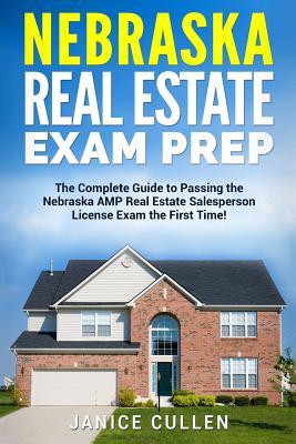 Nebraska Real Estate Exam Prep: The Complete Guide to Passing the Nebraska AMP Real Estate Salesperson License Exam the First Time! - Janice Cullen