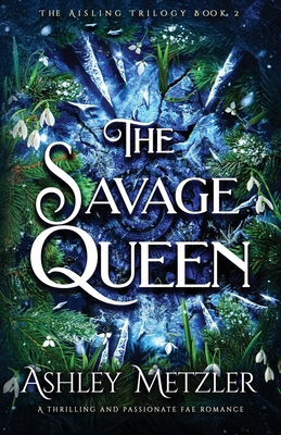 The Savage Queen: A thrilling and passionate fae romance - Ashley Metzler