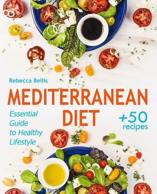 Mediterranean Diet: Essential Guide to Healthy Lifestyle and Easy Weight Loss; With 50 Proven, Simple, and Delicious Recipes (With Photos, - Rebecca Bellis
