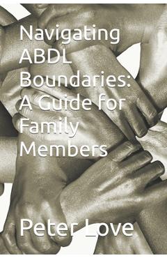 Coperta cărții 'Navigating ABDL Boundaries: A Guide for Family Members - Peter Love'