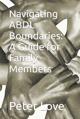Coperta cărții 'Navigating ABDL Boundaries: A Guide for Family Members - Peter Love'
