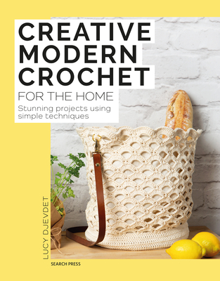 Creative Modern Crochet for the Home: Stunning Projects Using Simple Techniques - Lucy Djevdet