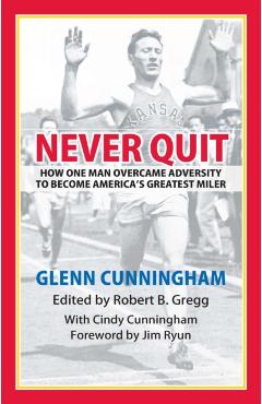 Never Quit: How One Man Overcame Adversity to Become America's Greatest Miler - Robert B. Gregg