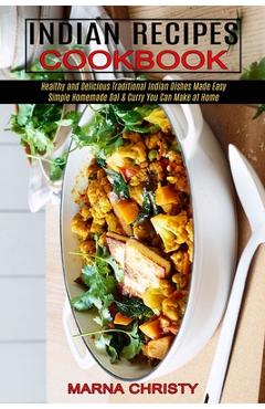 Indian Recipes Cookbook: Simple Homemade Dal & Curry You Can Make at Home (Healthy and Delicious Traditional Indian Dishes Made Easy) - Marna Christy