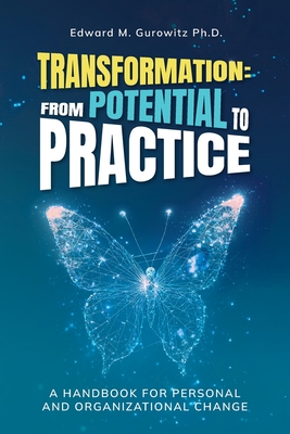Transformation: From Potential to Practice: A Handbook for Personal and Organizational Change - Edward M. Gurowitz
