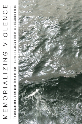 Memorializing Violence: Transnational Feminist Reflections - Alison Crosby