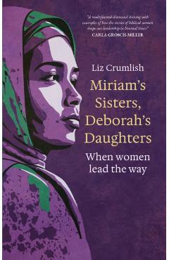 Miriam's Sisters, Deborah's Daughters: When Women Lead the Way - Liz Crumlish