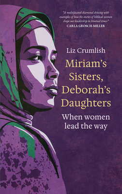 Miriam's Sisters, Deborah's Daughters: When Women Lead the Way - Liz Crumlish