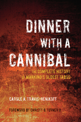 Dinner with a Cannibal: The Complete History of Mankind's Oldest Taboo - 