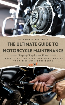 The Ultimate Guide to Motorcycle Maintenance: Step-by-Step Instructions, Expert Tips, and Certification - Master Your Bike with Confidence - Thomas Spagnoli