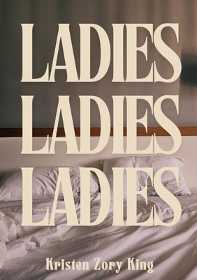 Ladies, Ladies, Ladies - Kristen Zory King