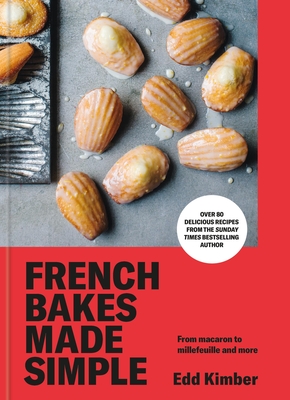French Bakes Made Simple: From Macaron to Millefeuille and More - Edd Kimber