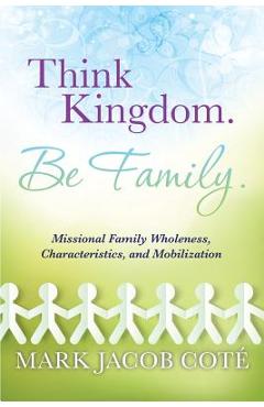 Coperta cărții 'Think Kingdom. Be Family. - Mark Jacob Cote'