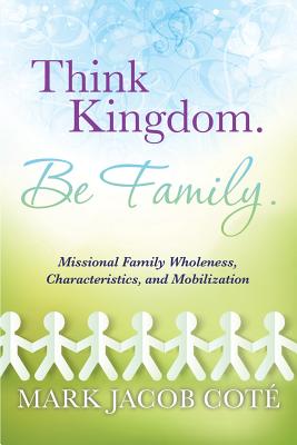 Think Kingdom. Be Family. - Mark Jacob Cote