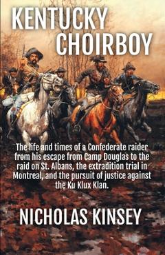Coperta cărții 'Kentucky Choirboy: The life and times of a Confederate raider from his escape from Camp Douglas to the raid on St.'