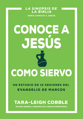 Conoce a Jesús Como Siervo: Un Estudio de 10 Sesiones del Evangelio de Marcos - Tara-leigh Cobble
