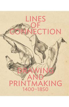 Poza produsului Lines of Connection: Drawing and Printmaking, 1400-1850 - Edina Adam