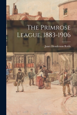 The Primrose League, 1883-1906 - Janet Henderson 1896- Robb