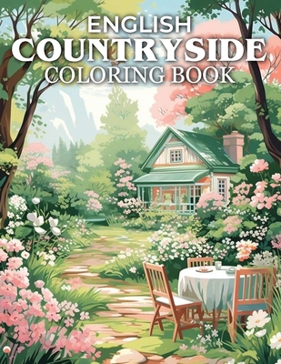 Coperta cărții 'English Countryside Coloring Book: Serene English Landscapes, Picturesque Villages, and Enchanting Garden Retreats -'