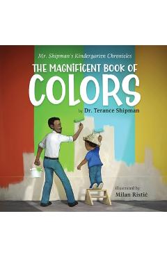 Coperta cărții 'Mr. Shipman's Kindergarten Chronicles The Magnificent Book of Colors - Terance Shipman'