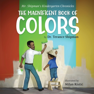Coperta cărții 'Mr. Shipman's Kindergarten Chronicles The Magnificent Book of Colors - Terance Shipman'