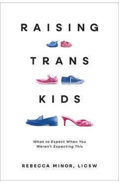 Coperta cărții 'Raising Trans Kids: What to Expect When You Weren't Expecting This - Rebecca Minor'