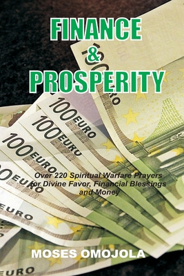 Finance & Prosperity: Over 220 Spiritual Warfare Prayers for Divine Favor, Financial Blessings and Money - Moses Omojola