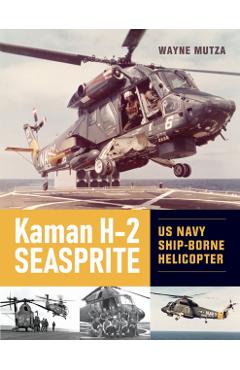 Poza produsului Kaman H-2 Seasprite: US Navy Shipborne Helicopter - Wayne Mutza