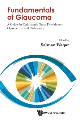 Coperta cărții 'Fundamentals of Glaucoma: A Guide for Ophthalmic Nurse Practitioners, Optometrists and Orthoptists - Salman Waqar'