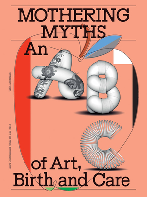 Mothering Myths: An ABC of Art, Birth and Care - Laurie Cluitmans