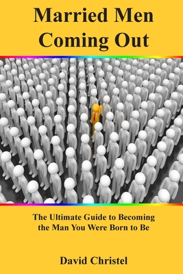 Coperta cărții 'Married Men Coming Out: The Ultimate Guide to Becoming the Man You Were Born to Be - David Christel'