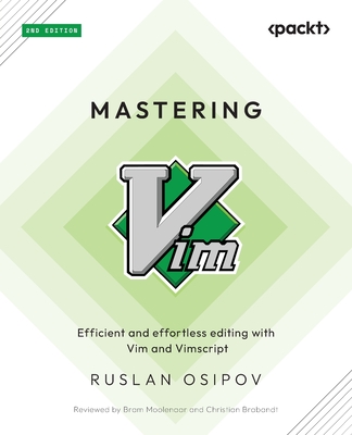 Mastering Vim - Second Edition: Efficient and effortless editing with Vim and Vimscript - Ruslan Osipov