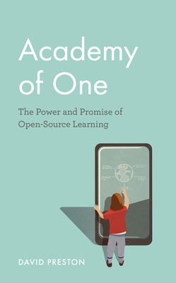 Academy of One: The Power and Promise of Open-Source Learning - David Preston