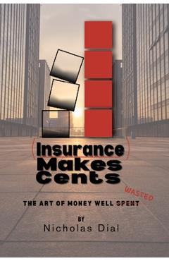 Poza produsului (Insurance) Makes Cents: The Art of Money Well Wasted - Nicholas Dial