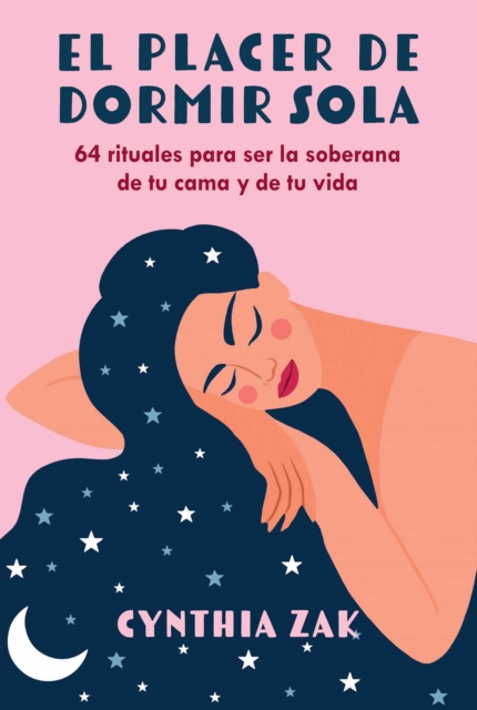 El Placer de Dormir Sola: 64 Rituales Para Ser La Soberana de Tu Cama Y de Tu Vida - Cynthia Zak