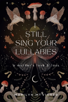I Still Sing Your Lullabies: A Mother's Love & Loss - Marilyn Mcvicker