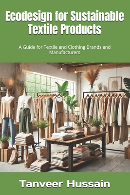 Ecodesign for Sustainable Textile Products: A Guide for Textile and Clothing Brands and Manufacturers - Tanveer Hussain