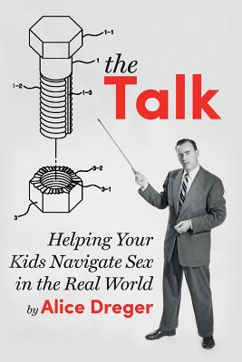 The Talk: Helping Your Kids Navigate Sex in the Real World - Phd Alice Dreger