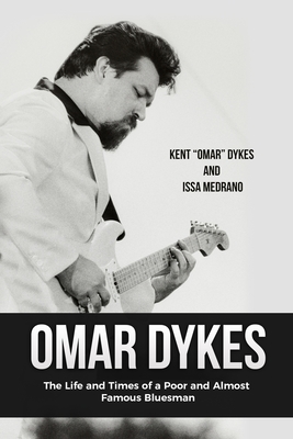Omar Dykes: The Life and Times of a Poor and Almost Famous Bluesman - Issa Medrano