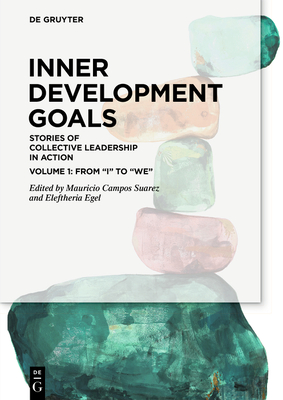 Inner Development Goals: Stories of Collective Leadership in Action, Volume 1: From I to We - Mauricio Campos Suarez