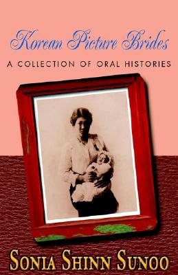 Korean Picture Brides: A Collection of Oral Histories - Sonia Shinn Sunoo