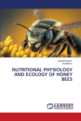 Nutritional Physiology and Ecology of Honey Bees - Vasanthan E