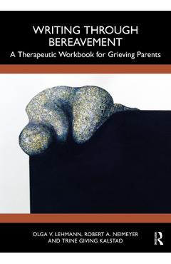 Coperta cărții 'Writing Through Bereavement: A Therapeutic Workbook for Grieving Parents - Olga V. Lehmann'