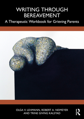 Writing Through Bereavement: A Therapeutic Workbook for Grieving Parents - Olga V. Lehmann