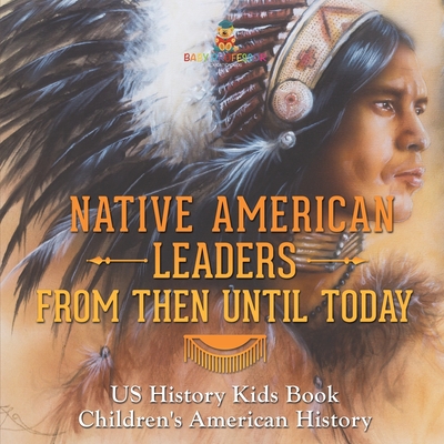 Native American Leaders From Then Until Today - US History Kids Book Children's American History - 