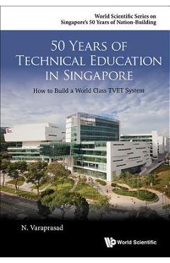 Poza produsului 50 Years of Technical Education in Singapore: How to Build a World Class Tvet System - Natarajan Varaprasad