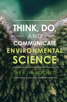 Think, Do, and Communicate Environmental Science - Tara Ivanochko