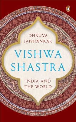 Vishwa Shastra: India and the World - Dhruva Jaishankar