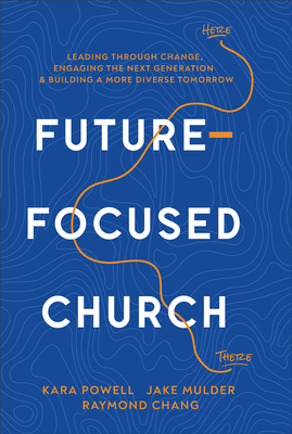 Future-Focused Church: Leading Through Change, Engaging the Next Generation, and Building a More Diverse Tomorrow - Kara Powell
