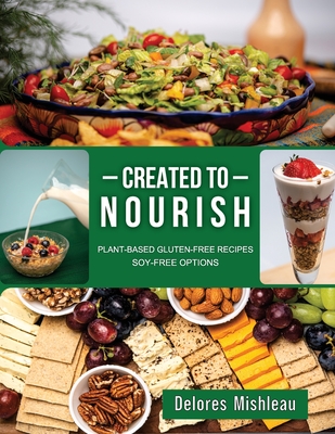 Coperta cărții 'Created to Nourish: Plant-Based Gluten-Free Recipes Soy-Free Options - Delores Mishleau'